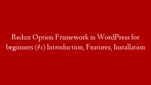 Redux Option Framework in WordPress for beginners (#1) Introduction, Features, Installation