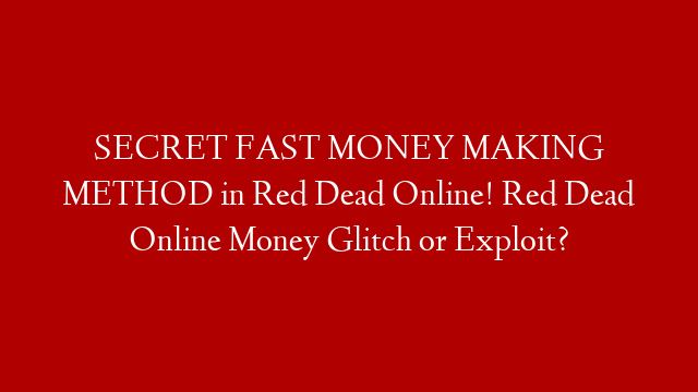 SECRET FAST MONEY MAKING METHOD in Red Dead Online! Red Dead Online Money Glitch or Exploit?