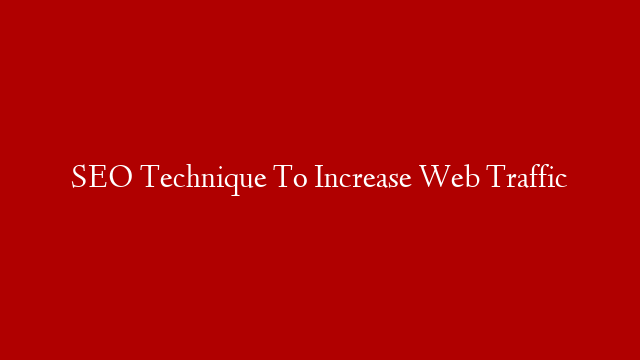 SEO Technique To Increase Web Traffic