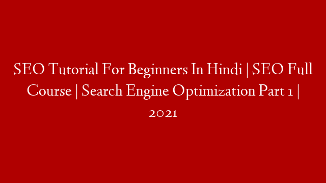 SEO Tutorial For Beginners In Hindi | SEO Full Course | Search Engine Optimization Part 1 | 2021