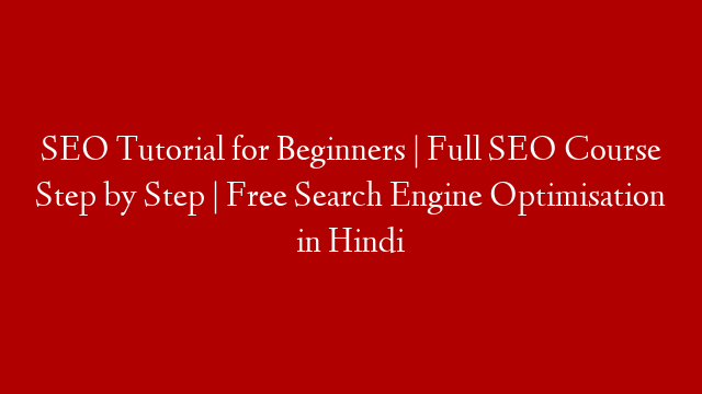 SEO Tutorial for Beginners | Full SEO Course Step by Step | Free Search Engine Optimisation in Hindi