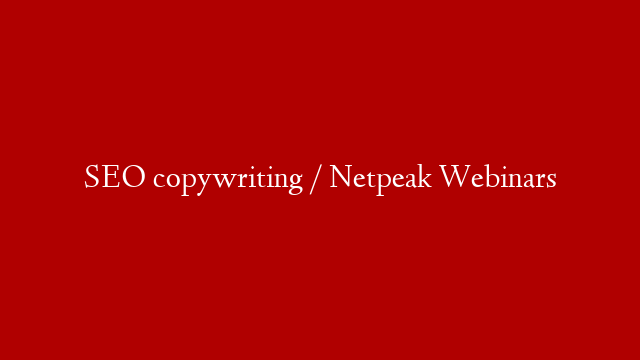 SEO copywriting / Netpeak Webinars
