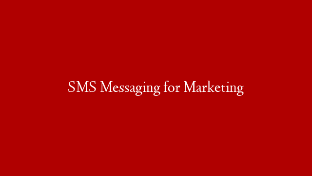 SMS Messaging for Marketing