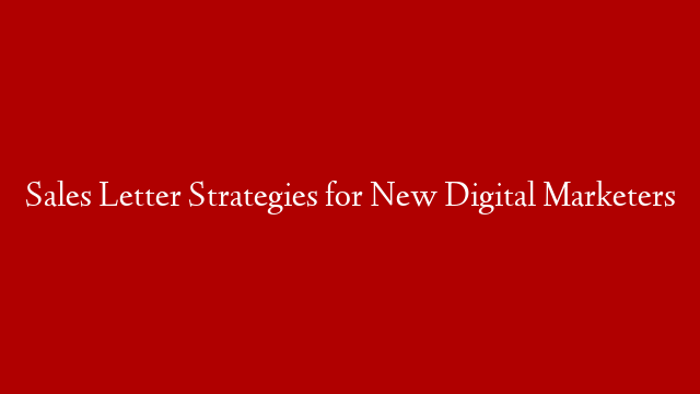Sales Letter Strategies for New Digital Marketers