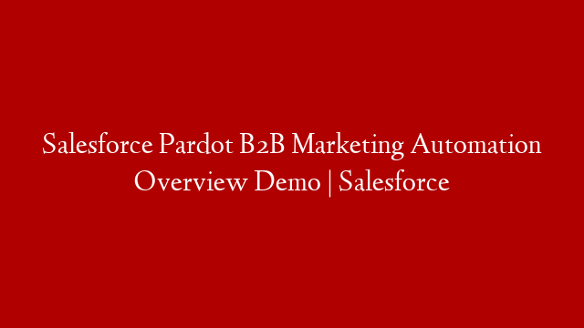 Salesforce Pardot B2B Marketing Automation Overview Demo | Salesforce