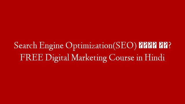 Search Engine Optimization(SEO) क्या है? FREE Digital Marketing Course in Hindi