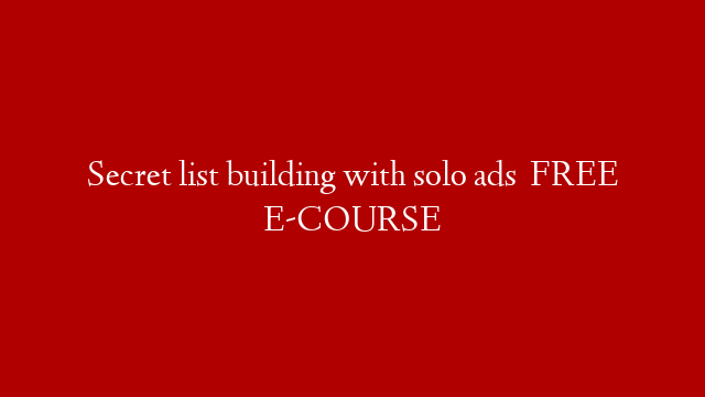 Secret list building with solo ads    FREE E-COURSE