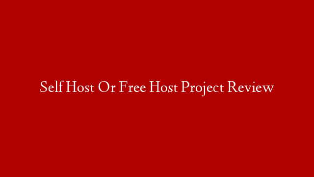 Self Host Or Free Host Project Review
