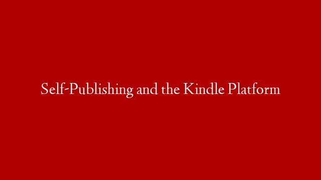 Self-Publishing and the Kindle Platform