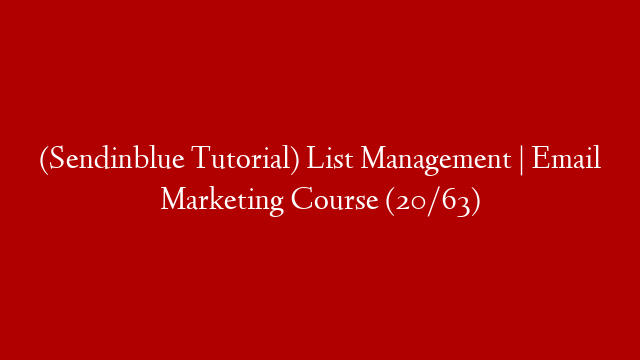 (Sendinblue Tutorial) List Management | Email Marketing Course (20/63)