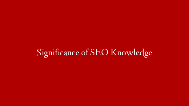 Significance of SEO Knowledge
