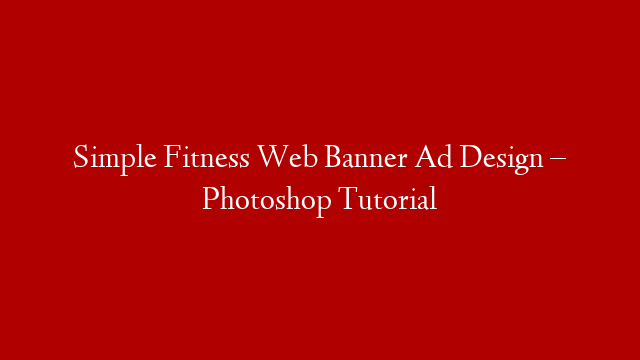 Simple Fitness Web Banner Ad Design – Photoshop Tutorial