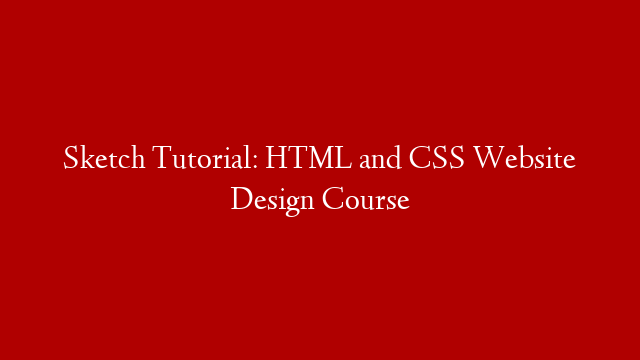 Sketch Tutorial: HTML and CSS Website Design Course