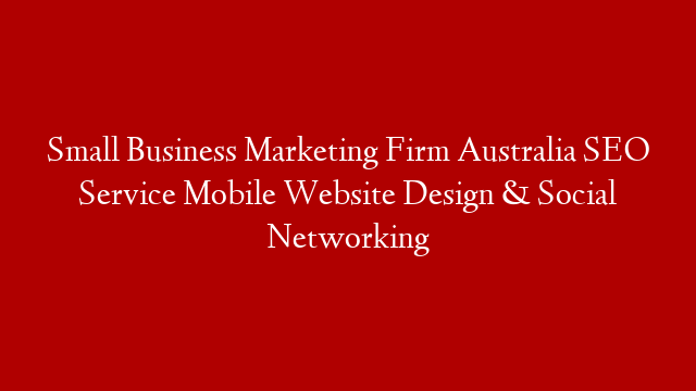 Small Business Marketing Firm Australia SEO Service Mobile Website Design & Social Networking
