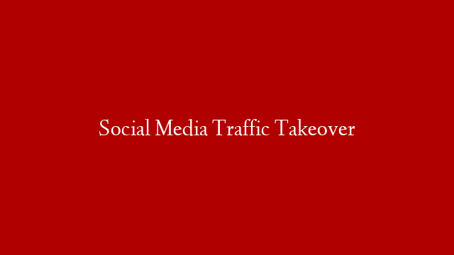 Social Media Traffic Takeover