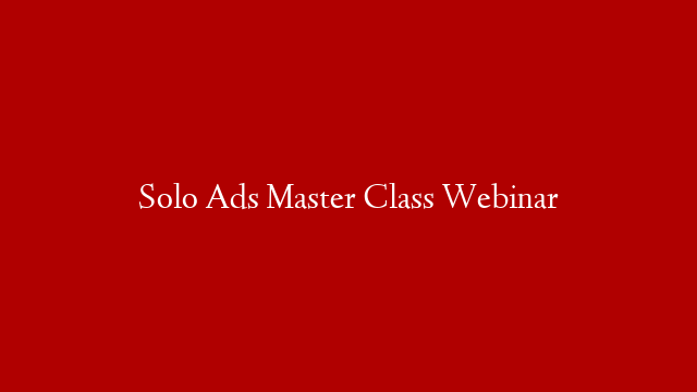 Solo Ads Master Class Webinar