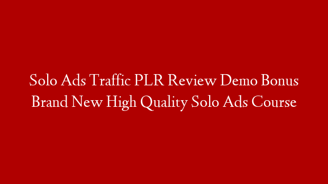 Solo Ads Traffic PLR Review Demo Bonus   Brand New High Quality Solo Ads Course