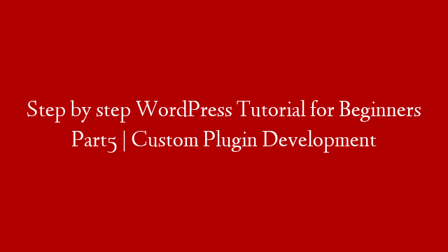 Step by step WordPress Tutorial for Beginners Part5 | Custom Plugin Development