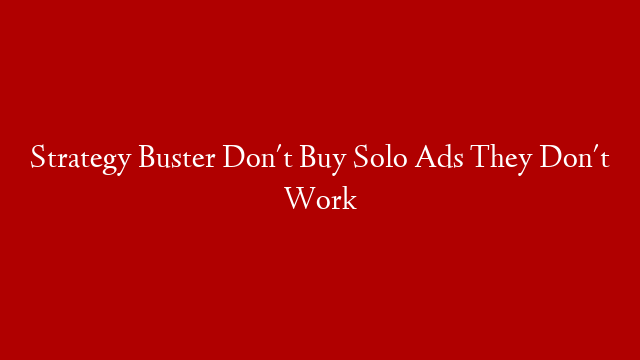 Strategy Buster Don't Buy Solo Ads They Don't Work