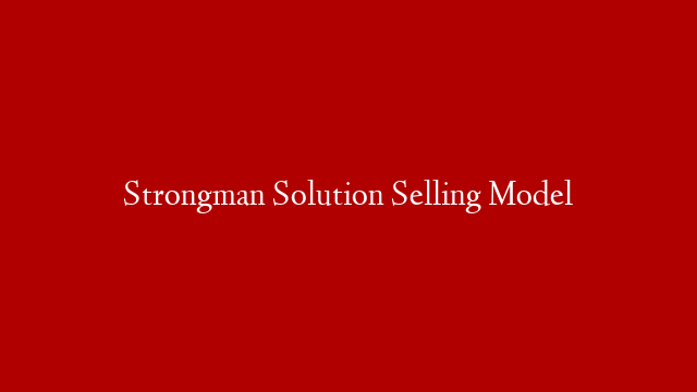 Strongman Solution Selling Model