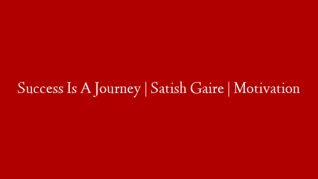 Success Is A Journey | Satish Gaire | Motivation