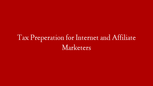Tax Preperation for Internet and Affiliate Marketers