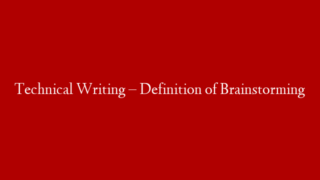 Technical Writing – Definition of Brainstorming