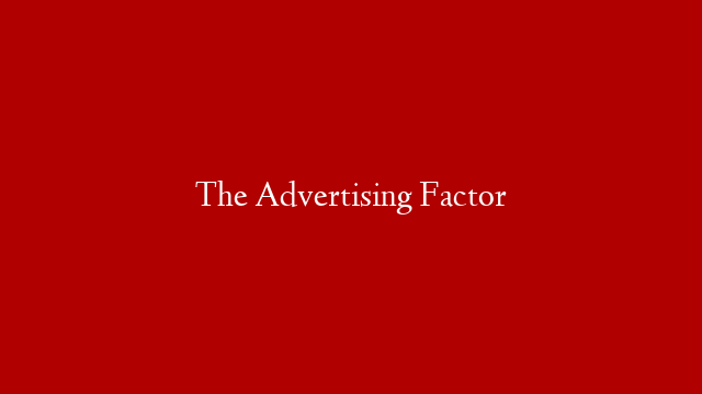 The Advertising Factor