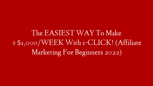 The EASIEST WAY To Make +$1,000/WEEK With 1-CLICK! (Affiliate Marketing For Beginners 2022)