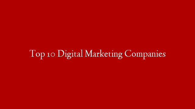 Top 10 Digital Marketing Companies