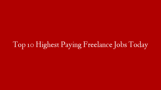 Top 10 Highest Paying Freelance Jobs Today