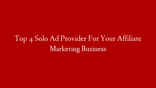 Top 4 Solo Ad Provider For Your Affiliate Marketing Business
