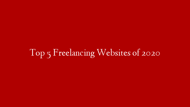 Top 5 Freelancing Websites of 2020