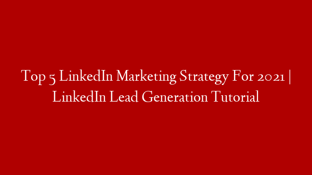 Top 5 LinkedIn Marketing Strategy For 2021 | LinkedIn Lead Generation Tutorial post thumbnail image