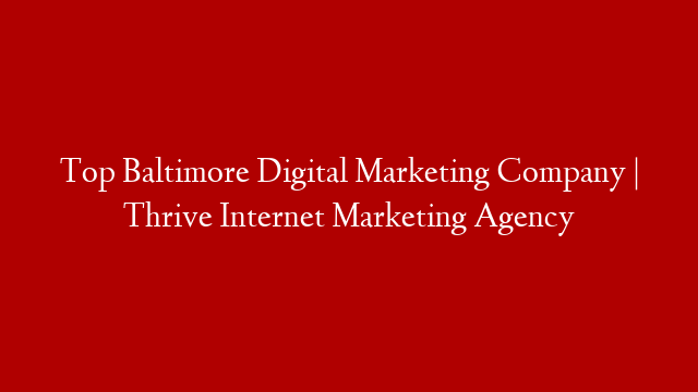 Top Baltimore Digital Marketing Company | Thrive Internet Marketing Agency