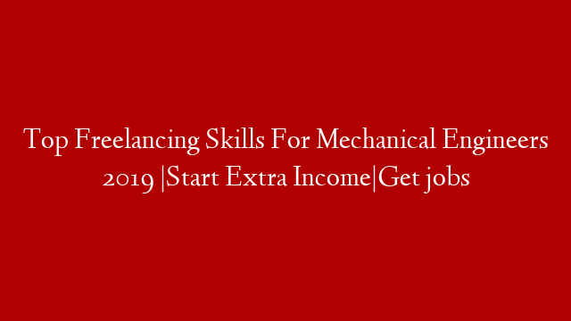 Top Freelancing Skills For Mechanical Engineers 2019 |Start Extra Income|Get jobs