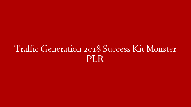 Traffic Generation 2018 Success Kit Monster PLR