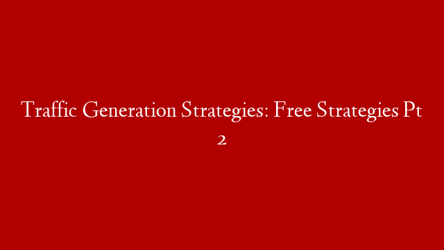 Traffic Generation Strategies: Free Strategies Pt 2