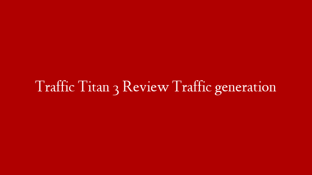 Traffic Titan 3 Review Traffic generation