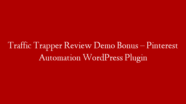 Traffic Trapper Review Demo Bonus – Pinterest Automation WordPress Plugin