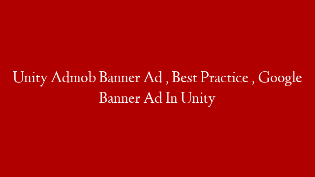 Unity Admob Banner Ad , Best Practice , Google Banner Ad In Unity