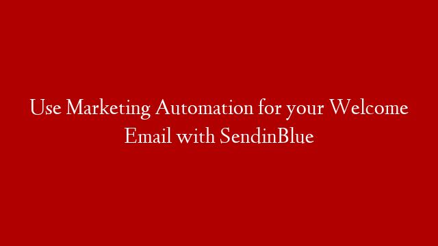 Use Marketing Automation for your Welcome Email with SendinBlue