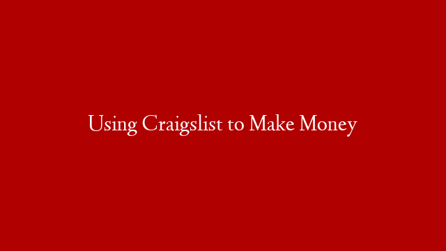 Using Craigslist to Make Money