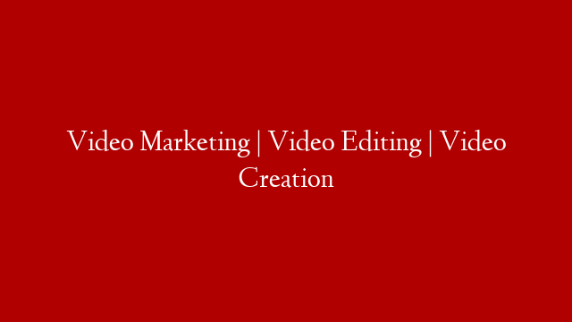 Video Marketing | Video Editing | Video Creation