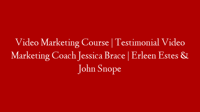 Video Marketing Course | Testimonial Video Marketing Coach Jessica Brace | Erleen Estes & John Snope post thumbnail image