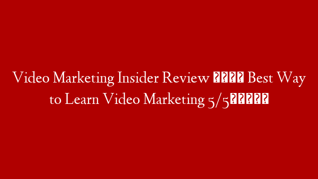 Video Marketing Insider Review 👍 Best Way to Learn Video Marketing 5/5⭐⭐⭐⭐⭐
