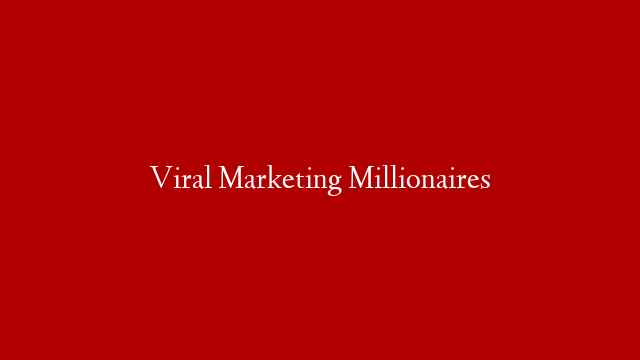 Viral Marketing Millionaires