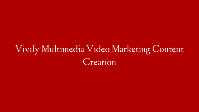 Vivify Multimedia Video Marketing Content Creation