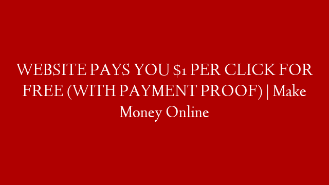 WEBSITE PAYS YOU $1 PER CLICK FOR FREE (WITH PAYMENT PROOF) | Make Money Online