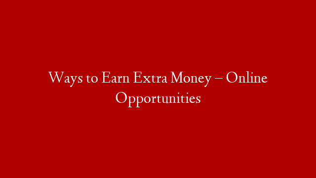 Ways to Earn Extra Money – Online Opportunities